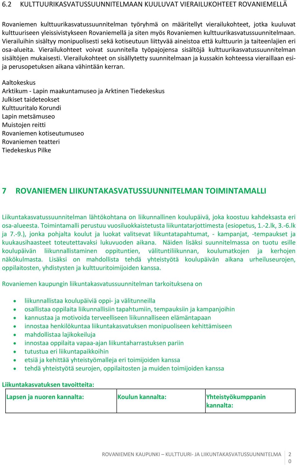 Vierailuihin sisältyy monipuolisesti sekä kotiseutuun liittyvää aineistoa että kulttuurin ja taiteenlajien eri osa alueita.