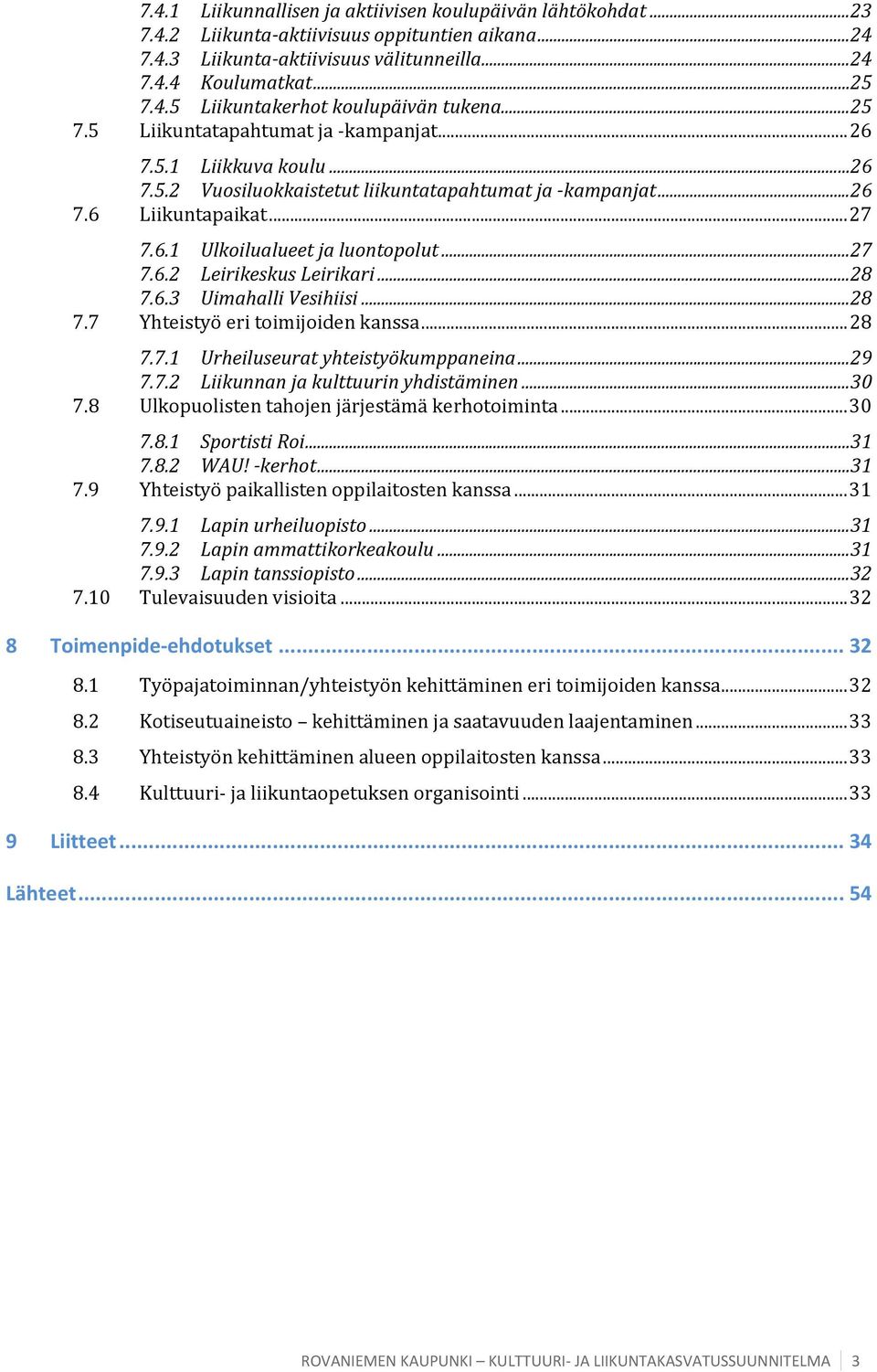 .. 27 7.6.2 Leirikeskus Leirikari... 28 7.6.3 Uimahalli Vesihiisi... 28 7.7 Yhteistyö eri toimijoiden kanssa... 28 7.7.1 Urheiluseurat yhteistyökumppaneina... 29 7.7.2 Liikunnan ja kulttuurin yhdistäminen.