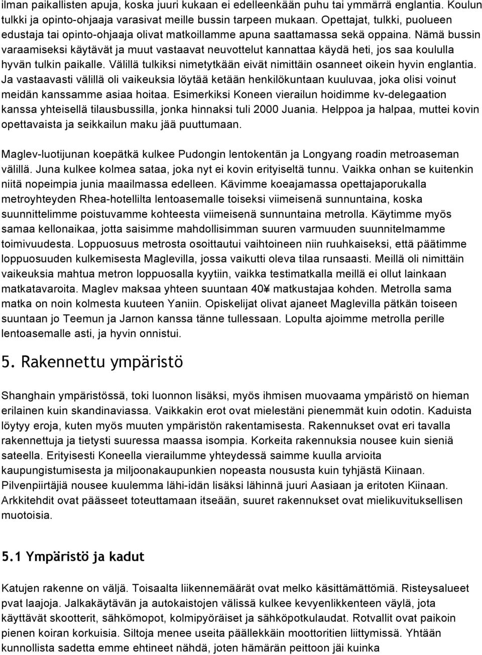 Nämä bussin varaamiseksi käytävät ja muut vastaavat neuvottelut kannattaa käydä heti, jos saa koululla hyvän tulkin paikalle.