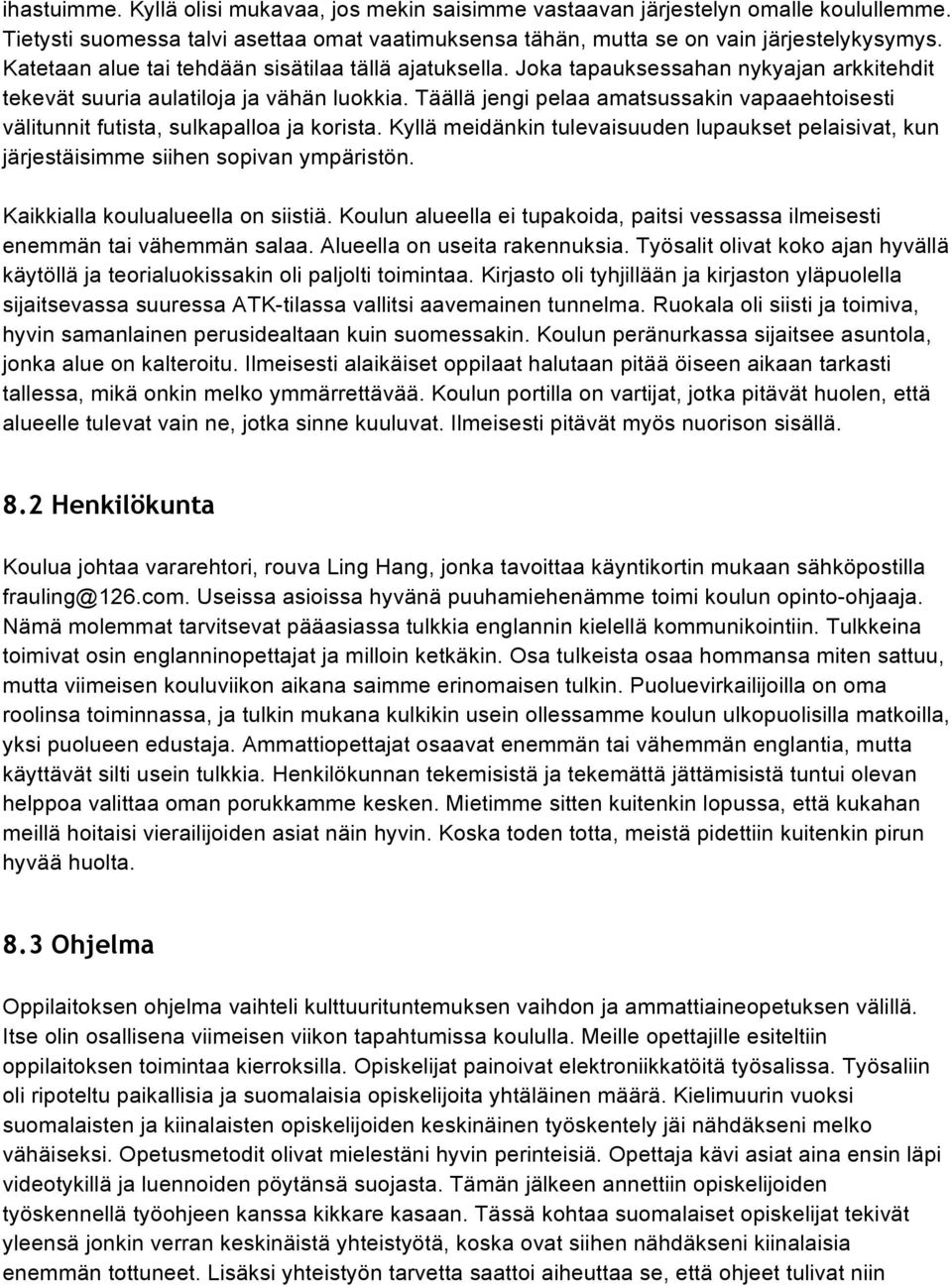 Täällä jengi pelaa amatsussakin vapaaehtoisesti välitunnit futista, sulkapalloa ja korista. Kyllä meidänkin tulevaisuuden lupaukset pelaisivat, kun järjestäisimme siihen sopivan ympäristön.