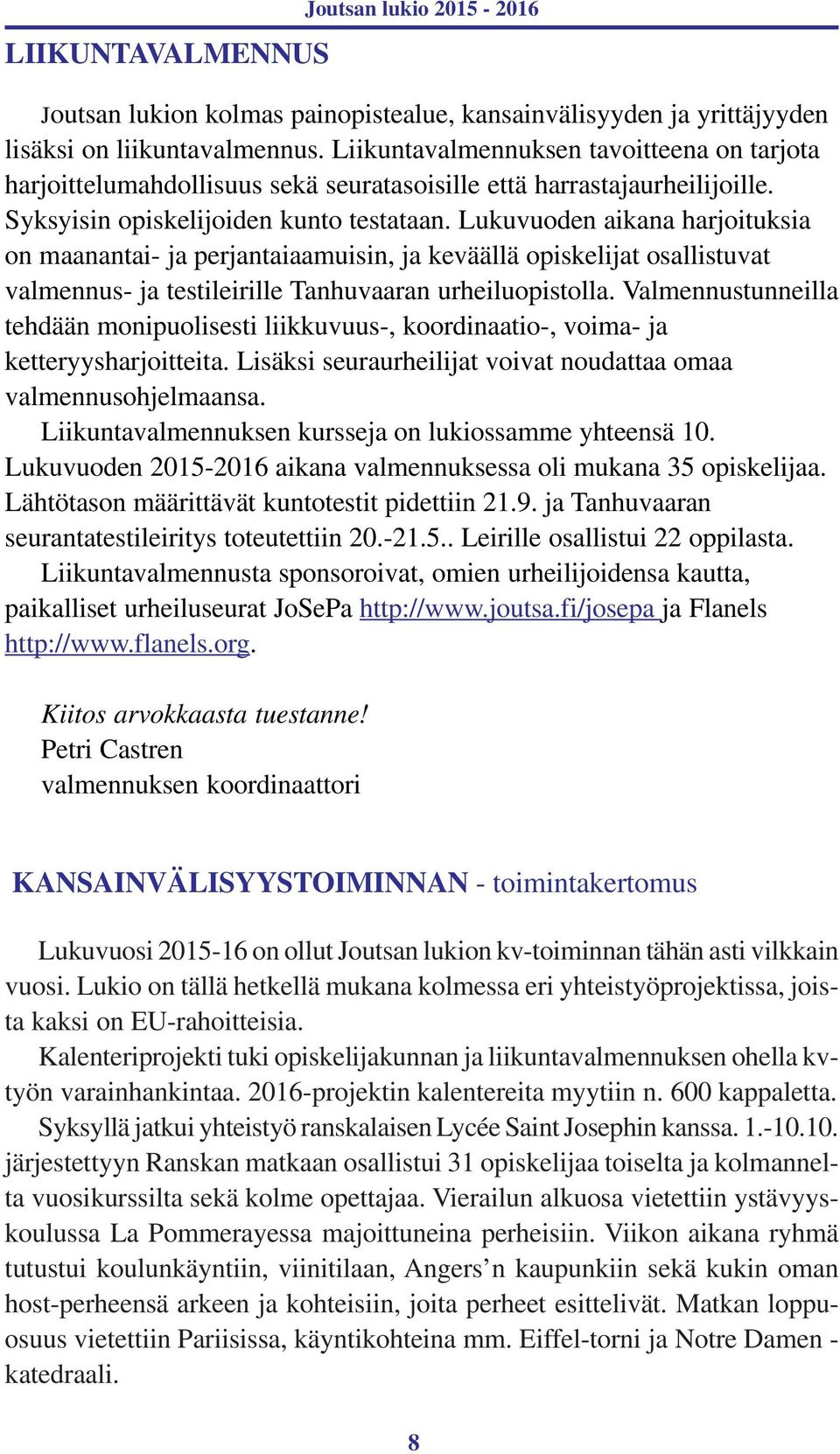 Lukuvuoden aikana harjoituksia on maanantai- ja perjantaiaamuisin, ja keväällä opiskelijat osallistuvat valmennus- ja testileirille Tanhuvaaran urheiluopistolla.