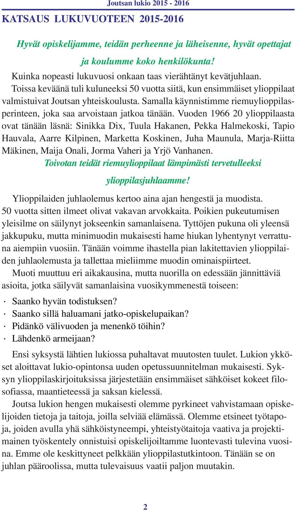 Vuoden 1966 20 ylioppilaasta ovat tänään läsnä: Sinikka Dix, Tuula Hakanen, Pekka Halmekoski, Tapio Hauvala, Aarre Kilpinen, Marketta Koskinen, Juha Maunula, Marja-Riitta Mäkinen, Maija Onali, Jorma