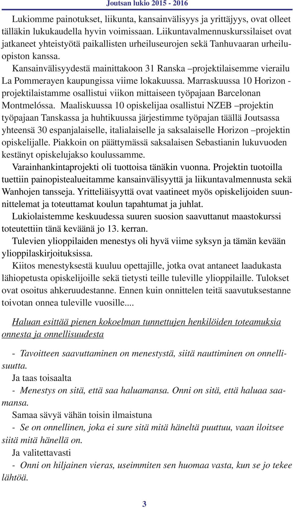 Kansainvälisyydestä mainittakoon 31 Ranska projektilaisemme vierailu La Pommerayen kaupungissa viime lokakuussa.