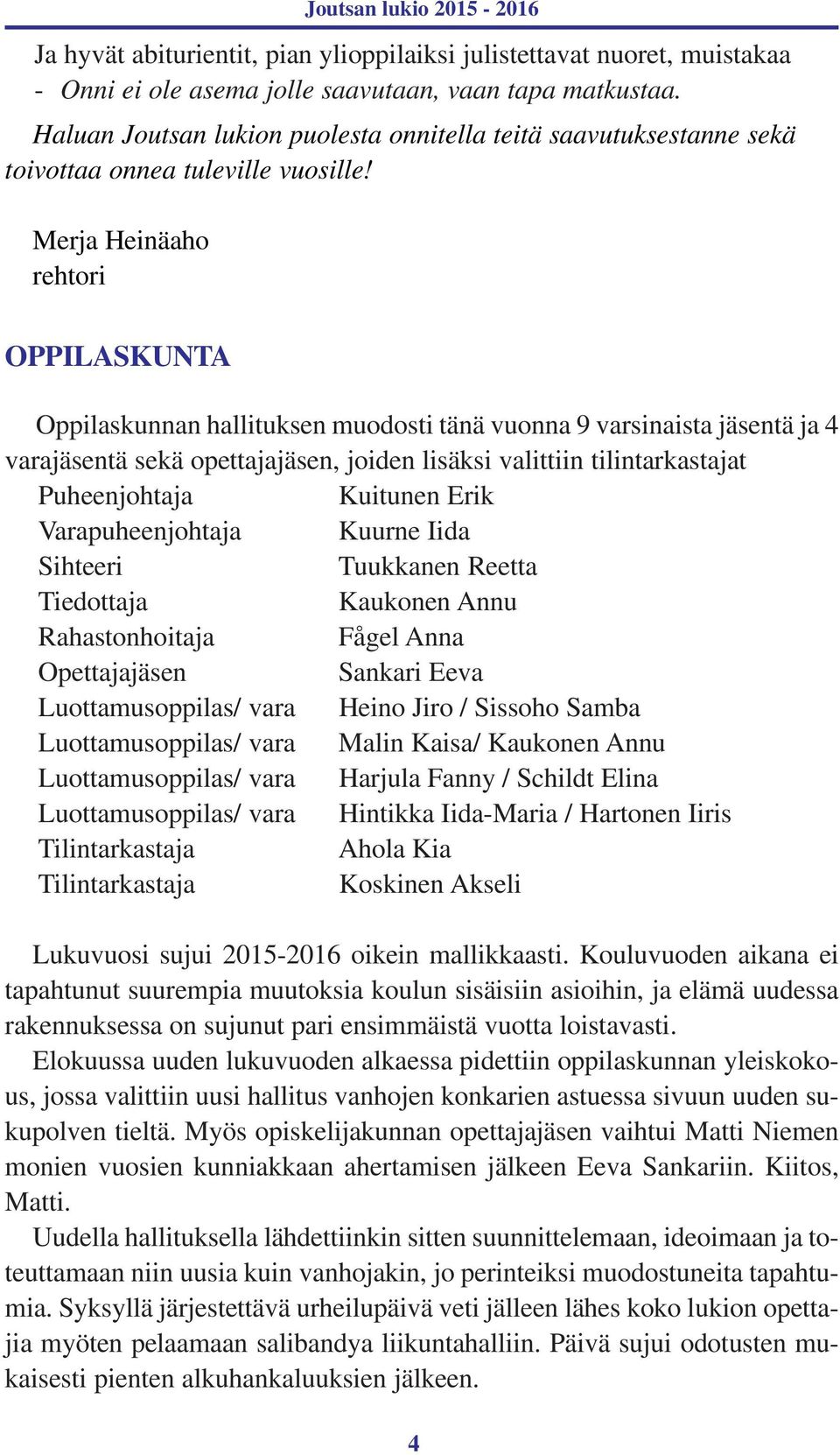 Merja Heinäaho rehtori OPPILASKUNTA Oppilaskunnan hallituksen muodosti tänä vuonna 9 varsinaista jäsentä ja 4 varajäsentä sekä opettajajäsen, joiden lisäksi valittiin tilintarkastajat Puheenjohtaja