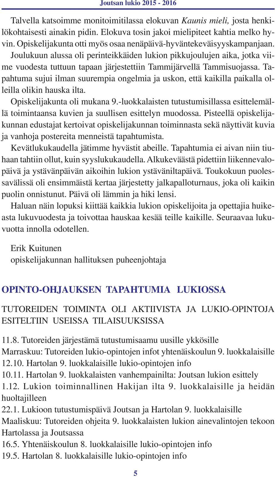 Joulukuun alussa oli perinteikkäiden lukion pikkujoulujen aika, jotka viime vuodesta tuttuun tapaan järjestettiin Tammijärvellä Tammisuojassa.