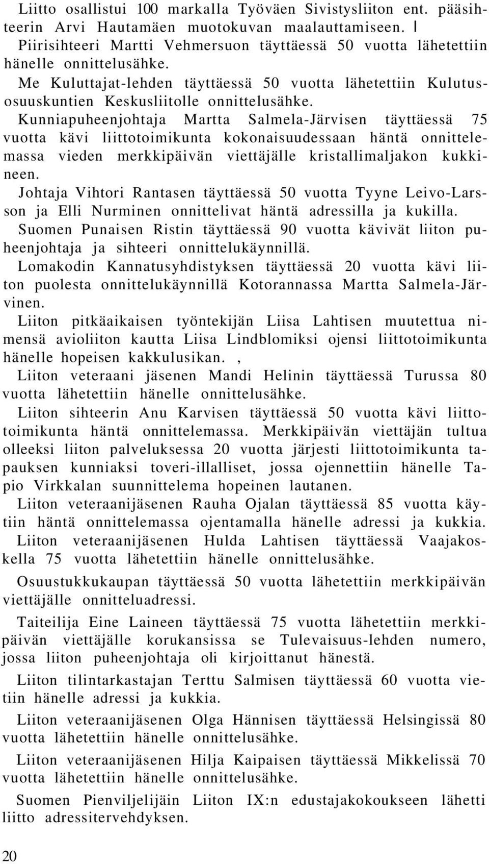 Kunniapuheenjohtaja Martta Salmela-Järvisen täyttäessä 75 vuotta kävi liittotoimikunta kokonaisuudessaan häntä onnittelemassa vieden merkkipäivän viettäjälle kristallimaljakon kukkineen.