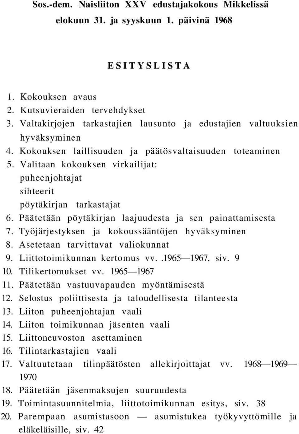 Valitaan kokouksen virkailijat: puheenjohtajat sihteerit pöytäkirjan tarkastajat 6. Päätetään pöytäkirjan laajuudesta ja sen painattamisesta 7. Työjärjestyksen ja kokoussääntöjen hyväksyminen 8.