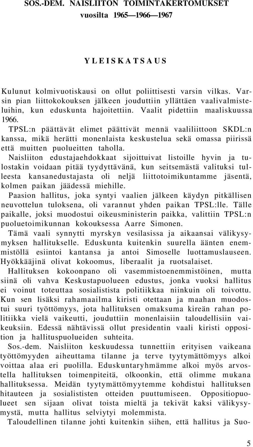 TPSL:n päättävät elimet päättivät mennä vaaliliittoon SKDL:n kanssa, mikä herätti monenlaista keskustelua sekä omassa piirissä että muitten puolueitten taholla.