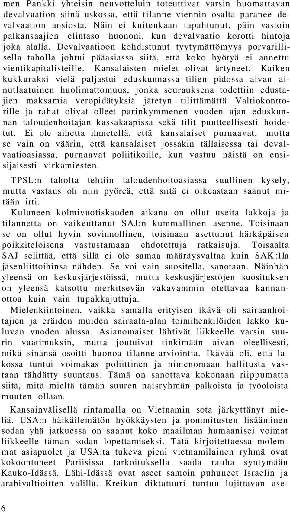 Devalvaatioon kohdistunut tyytymättömyys porvarillisella taholla johtui pääasiassa siitä, että koko hyötyä ei annettu vientikapitalisteille. Kansalaisten mielet olivat ärtyneet.