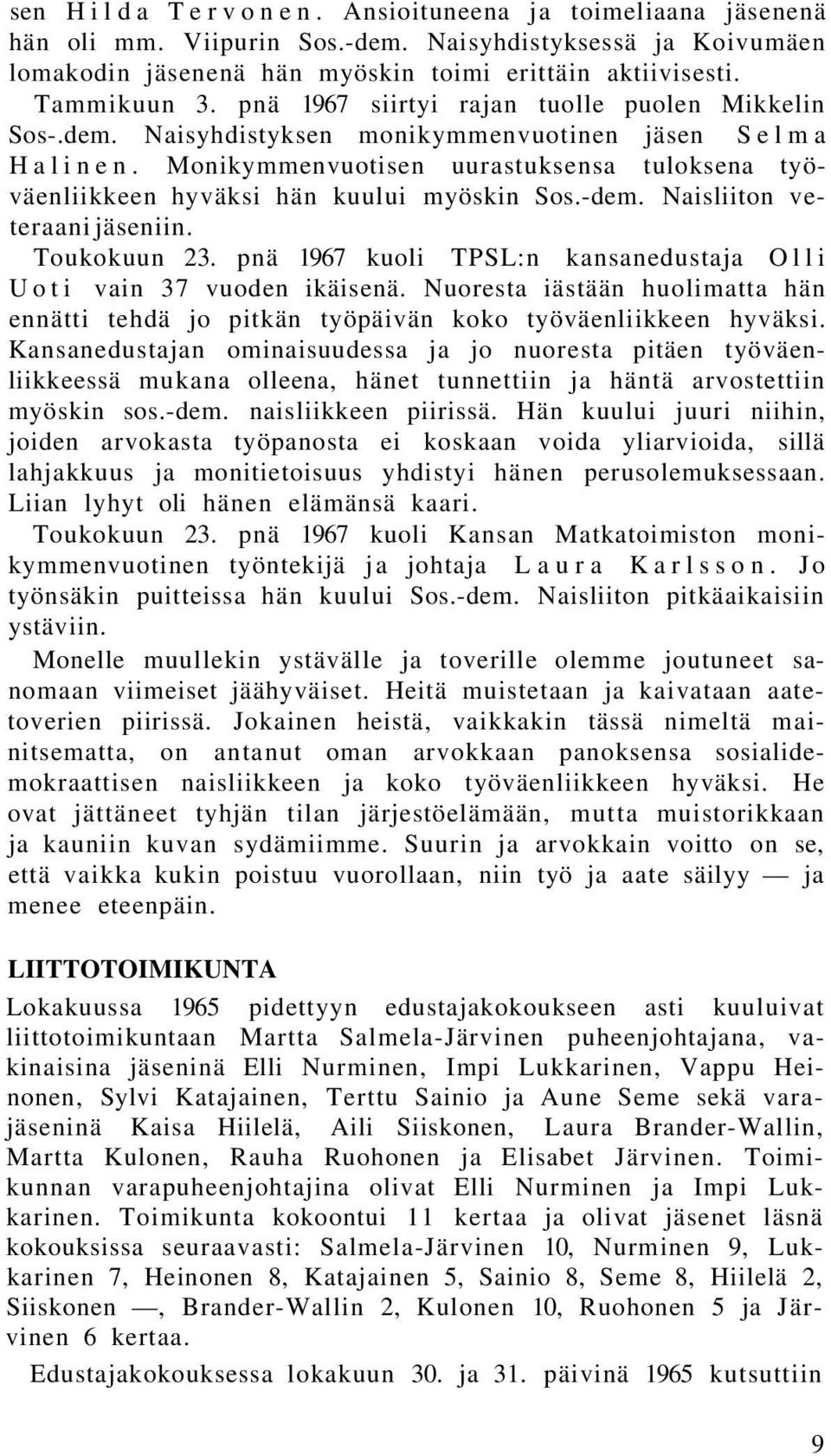 Monikymmenvuotisen uurastuksensa tuloksena työväenliikkeen hyväksi hän kuului myöskin Sos.-dem. Naisliiton veteraani jäseniin. Toukokuun 23.