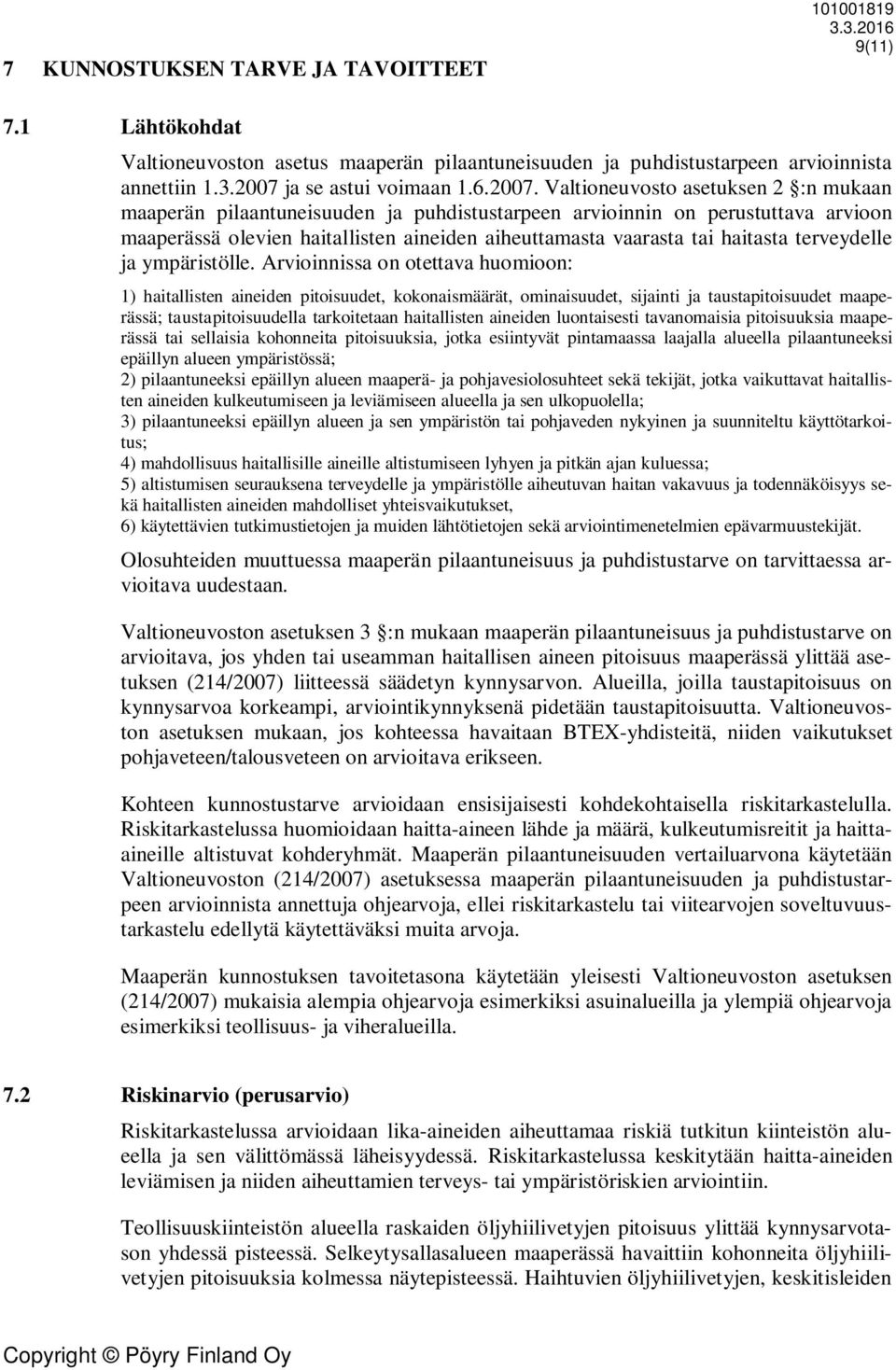 Valtioneuvosto asetuksen 2 :n ukaan aaperän pilaantuneisuuden ja puhdistustarpeen arvioinnin on perustuttava arvioon aaperässä olevien haitallisten aineiden aiheuttaasta vaarasta tai haitasta