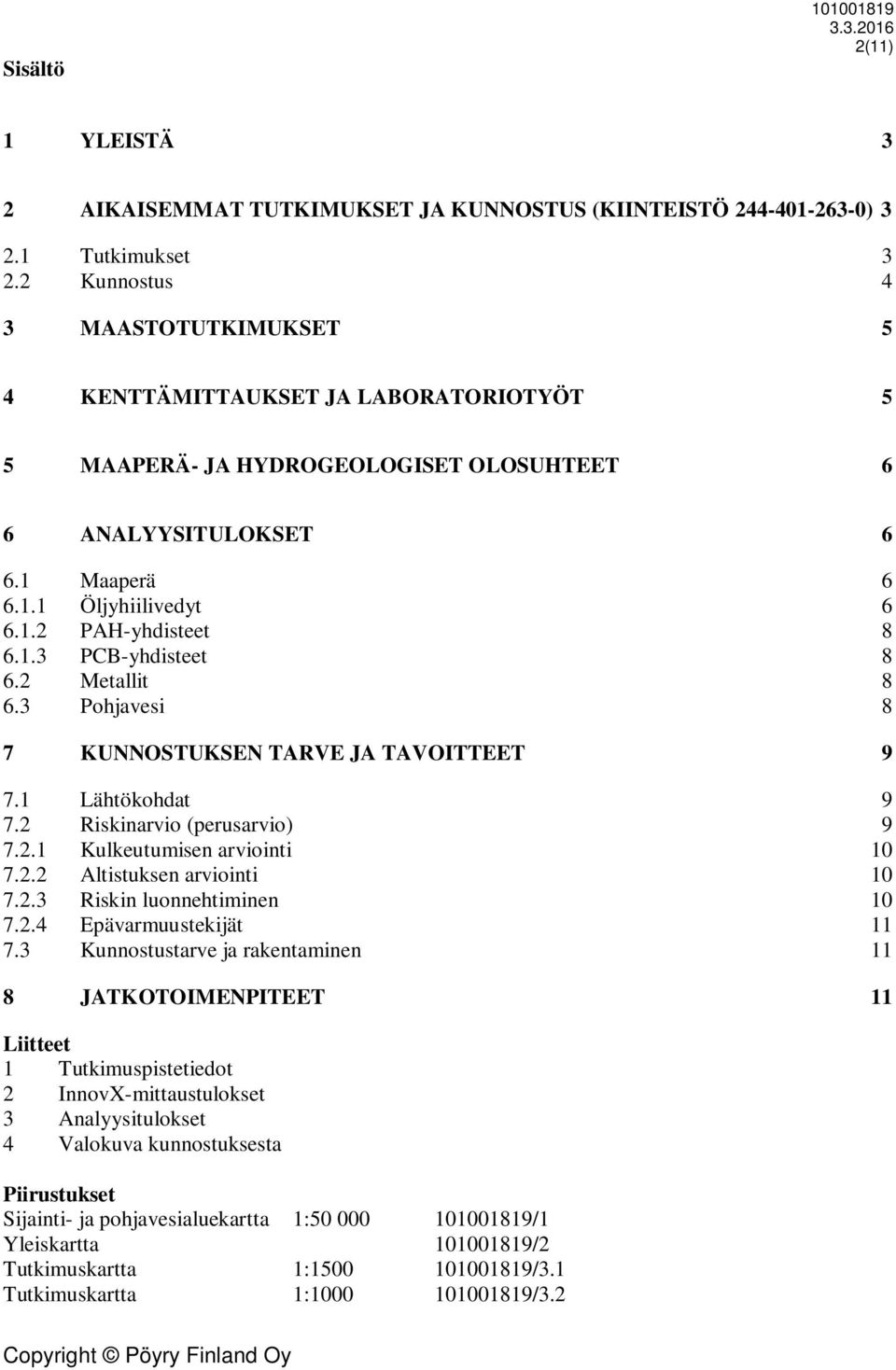 1.3 PCB-yhdisteet 8 6.2 Metallit 8 6.3 Pohjavesi 8 7 KUNNOSTUKSEN TARVE JA TAVOITTEET 9 7.1 Lähtökohdat 9 7.2 Riskinarvio (perusarvio) 9 7.2.1 Kulkeutuisen arviointi 10 7.2.2 Altistuksen arviointi 10 7.