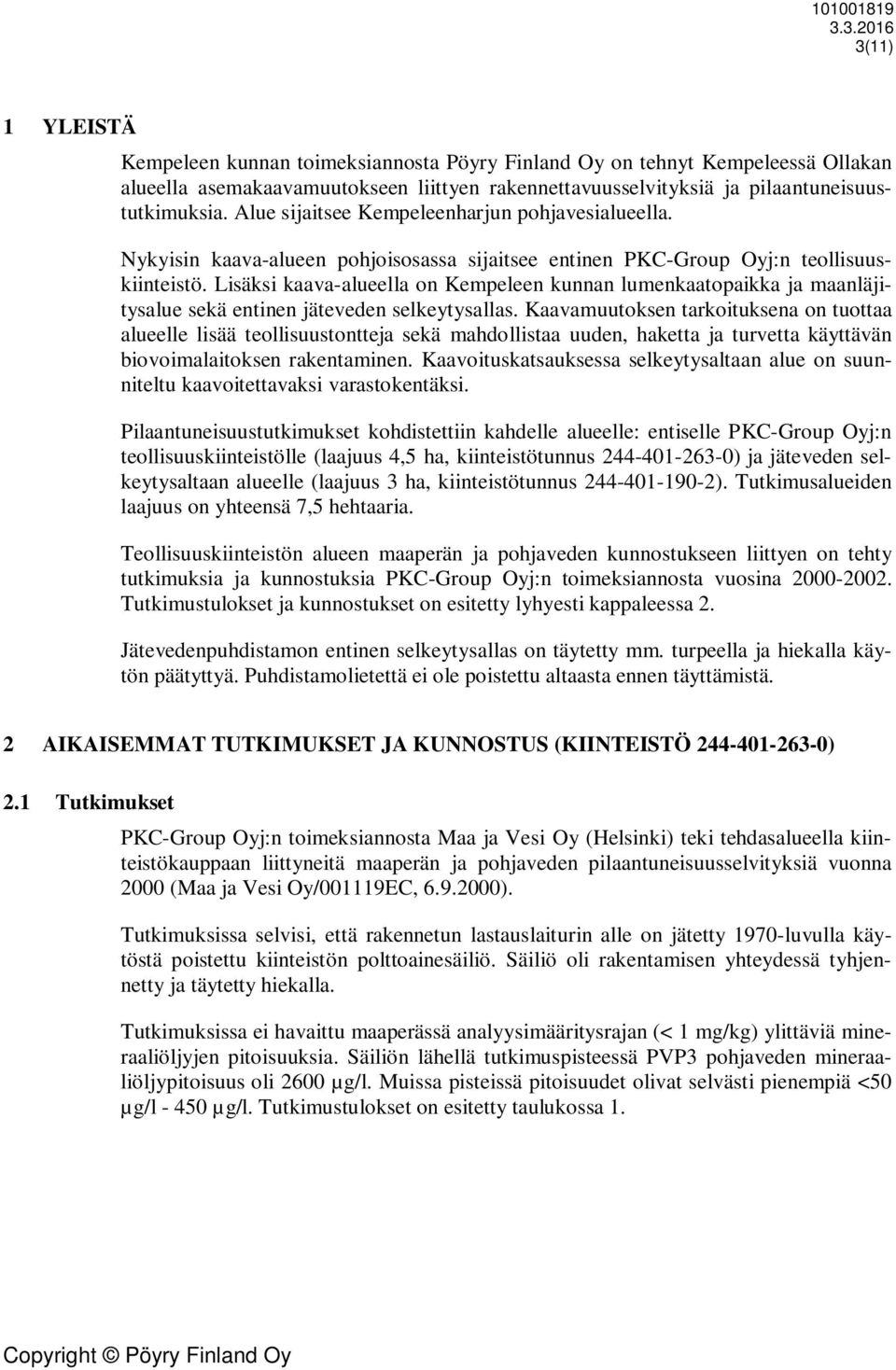 Alue sijaitsee Kepeleenharjun pohjavesialueella. Nykyisin kaava-alueen pohjoisosassa sijaitsee entinen PKC-Group Oyj:n teollisuuskiinteistö.