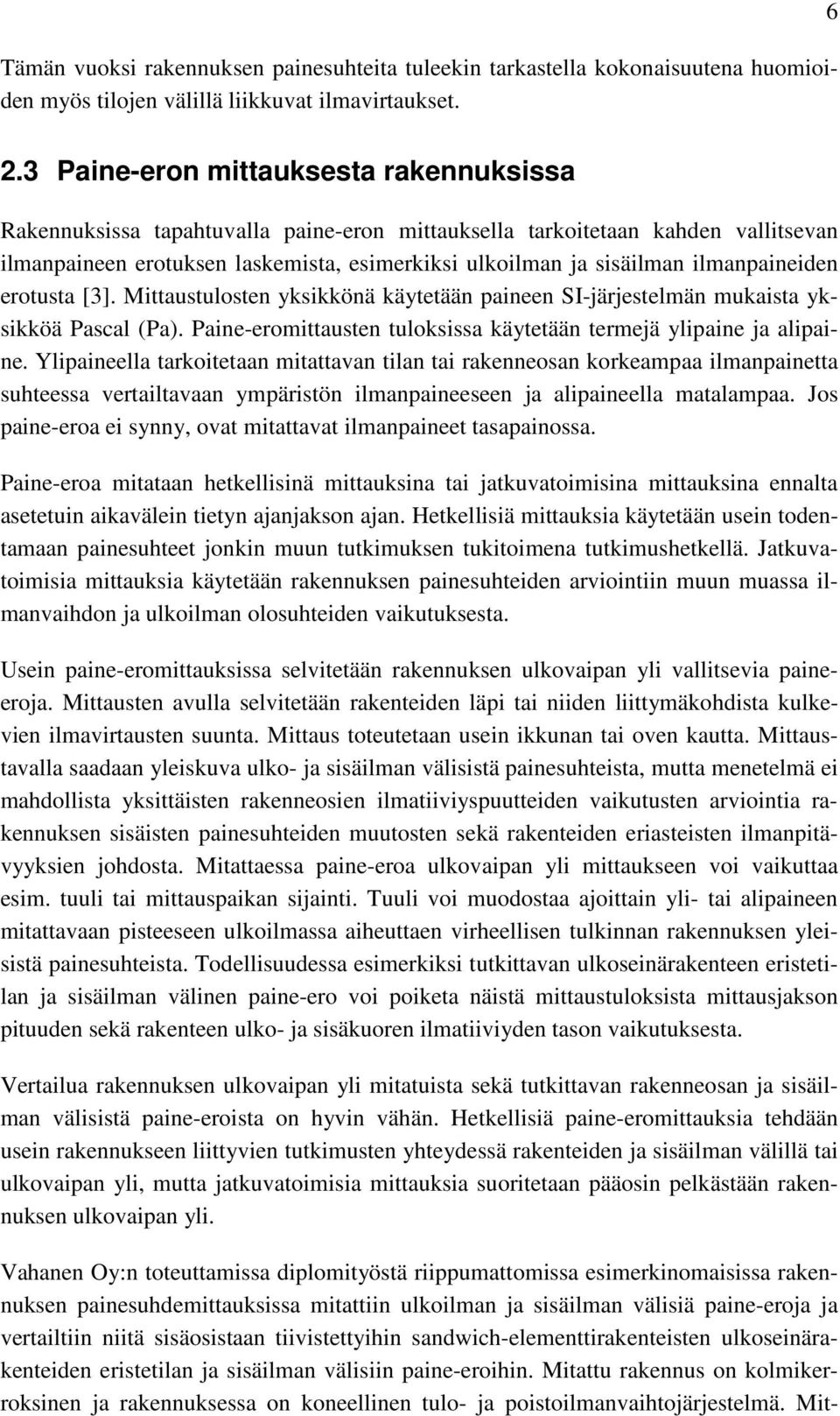 ilmanpaineiden erotusta [3]. Mittaustulosten yksikkönä käytetään paineen SI-järjestelmän mukaista yksikköä Pascal (Pa). Paine-eromittausten tuloksissa käytetään termejä ylipaine ja alipaine.