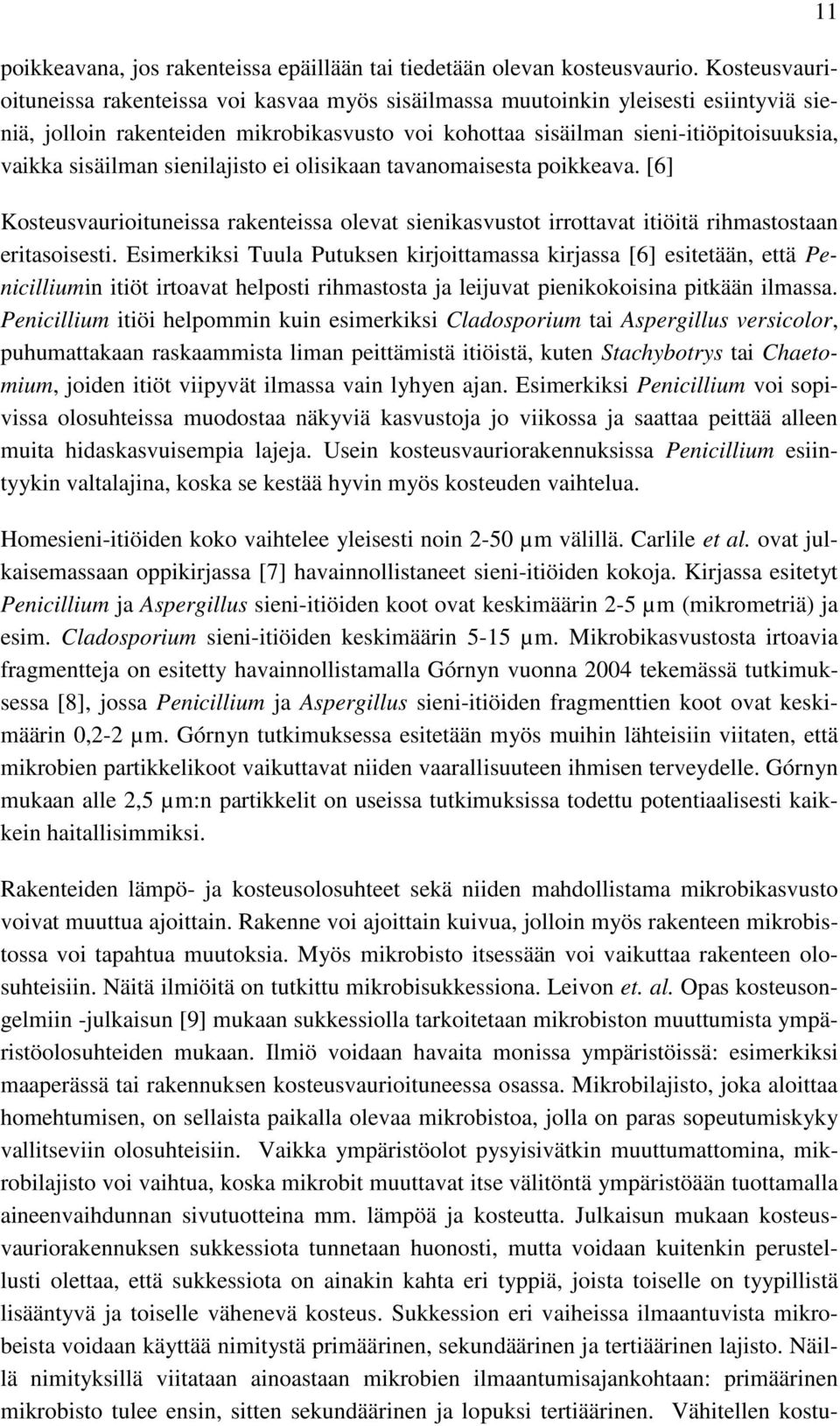 sisäilman sienilajisto ei olisikaan tavanomaisesta poikkeava. [6] Kosteusvaurioituneissa rakenteissa olevat sienikasvustot irrottavat itiöitä rihmastostaan eritasoisesti.