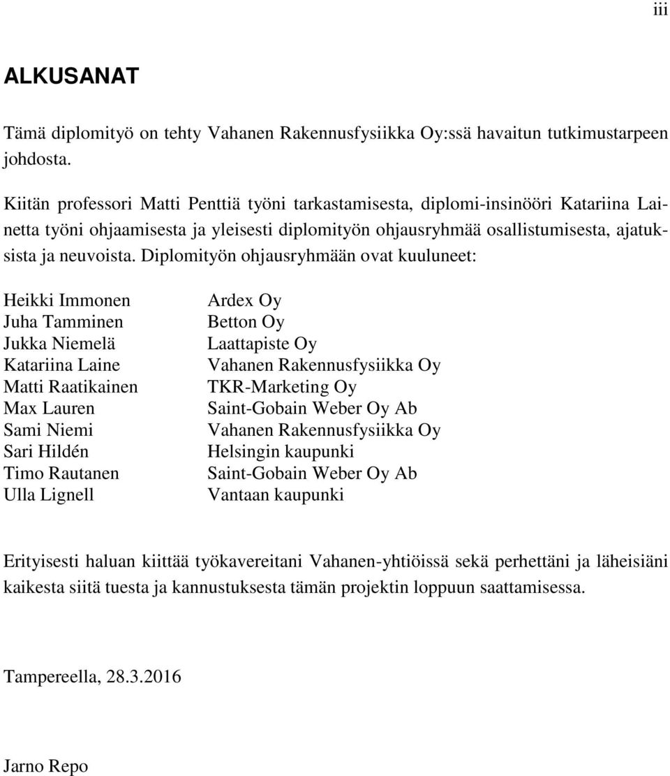 Diplomityön ohjausryhmään ovat kuuluneet: Heikki Immonen Juha Tamminen Jukka Niemelä Katariina Laine Matti Raatikainen Max Lauren Sami Niemi Sari Hildén Timo Rautanen Ulla Lignell Ardex Oy Betton Oy