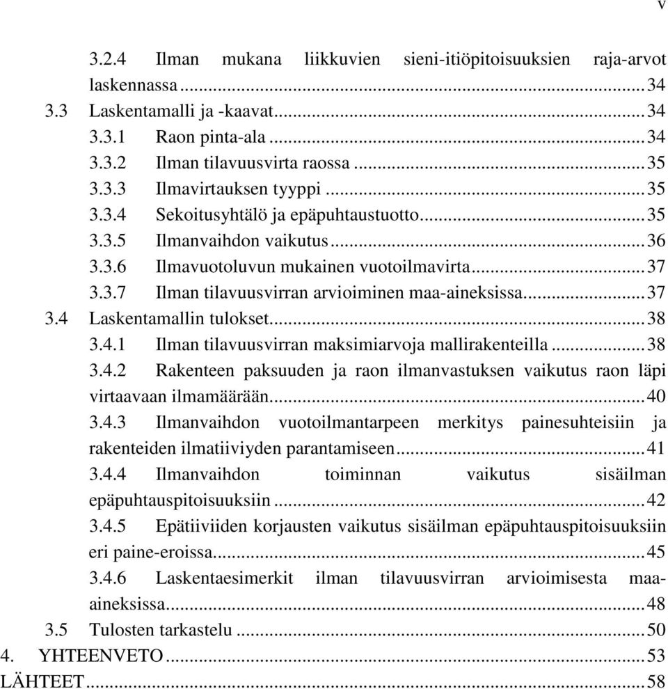 .. 38 3.4.1 Ilman tilavuusvirran maksimiarvoja mallirakenteilla... 38 3.4.2 Rakenteen paksuuden ja raon ilmanvastuksen vaikutus raon läpi virtaavaan ilmamäärään... 40 3.4.3 Ilmanvaihdon vuotoilmantarpeen merkitys painesuhteisiin ja rakenteiden ilmatiiviyden parantamiseen.