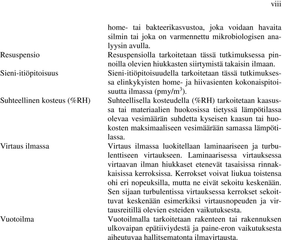 Sieni-itiöpitoisuudella tarkoitetaan tässä tutkimuksessa elinkykyisten home- ja hiivasienten kokonaispitoisuutta ilmassa (pmy/m 3 ).