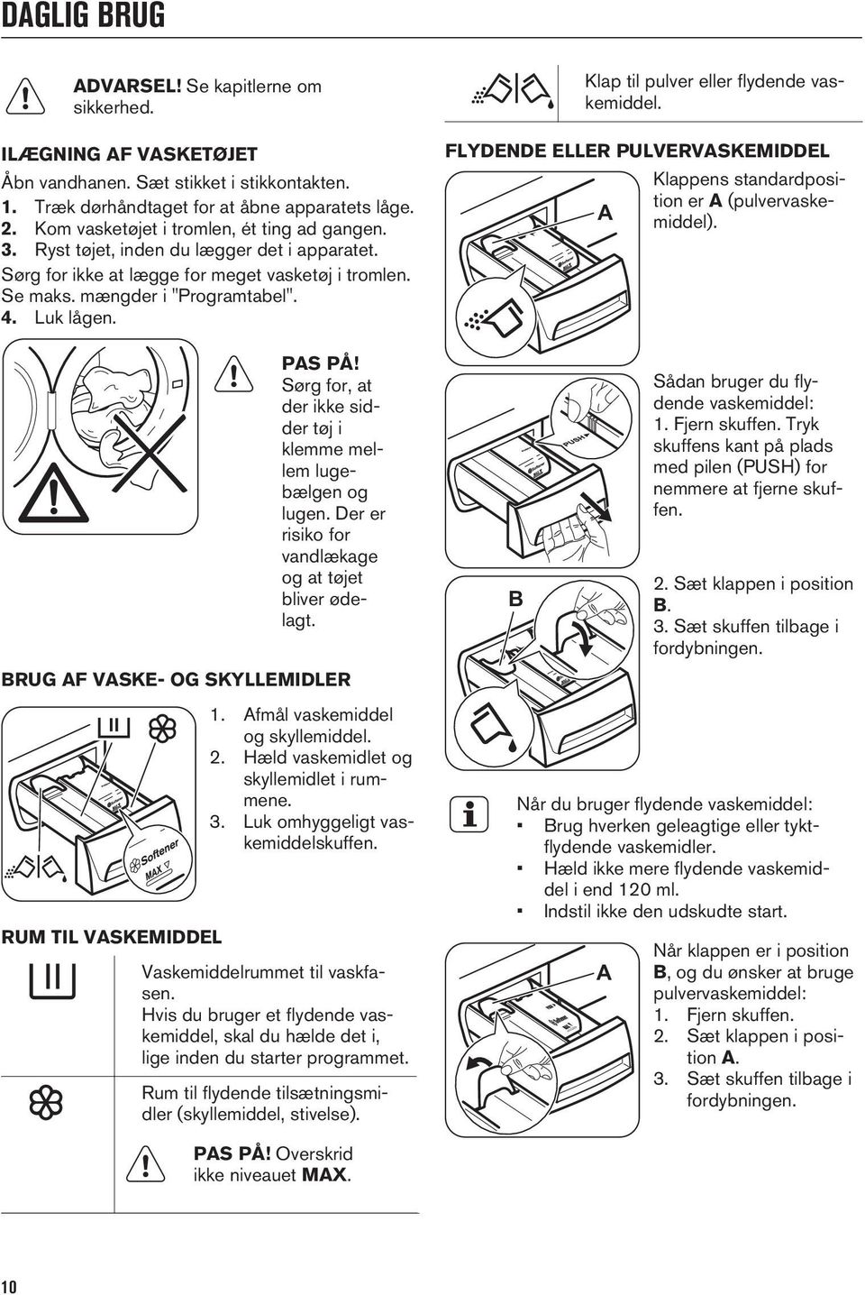 Klap til pulver eller flydende vaskemiddel. FLYDENDE ELLER PULVERVASKEMIDDEL A Klappens standardposition er A (pulvervaskemiddel). PAS PÅ!