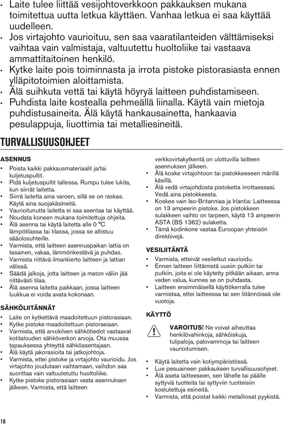 Kytke laite pois toiminnasta ja irrota pistoke pistorasiasta ennen ylläpitotoimien aloittamista. Älä suihkuta vettä tai käytä höyryä laitteen puhdistamiseen.