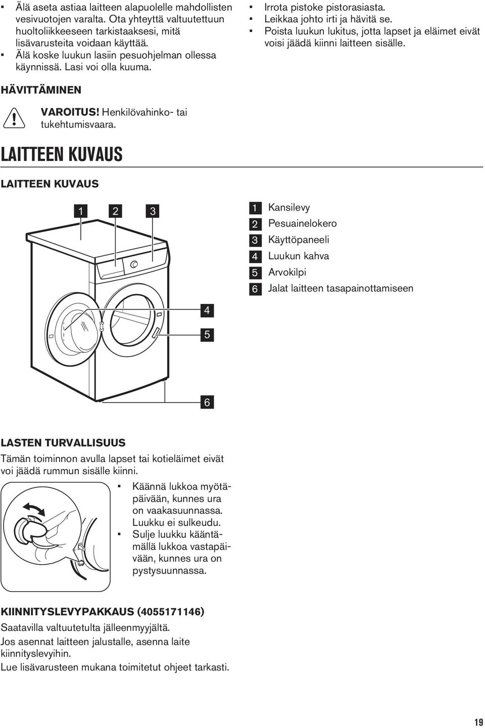 Poista luukun lukitus, jotta lapset ja eläimet eivät voisi jäädä kiinni laitteen sisälle. HÄVITTÄMINEN VAROITUS! Henkilövahinko- tai tukehtumisvaara.