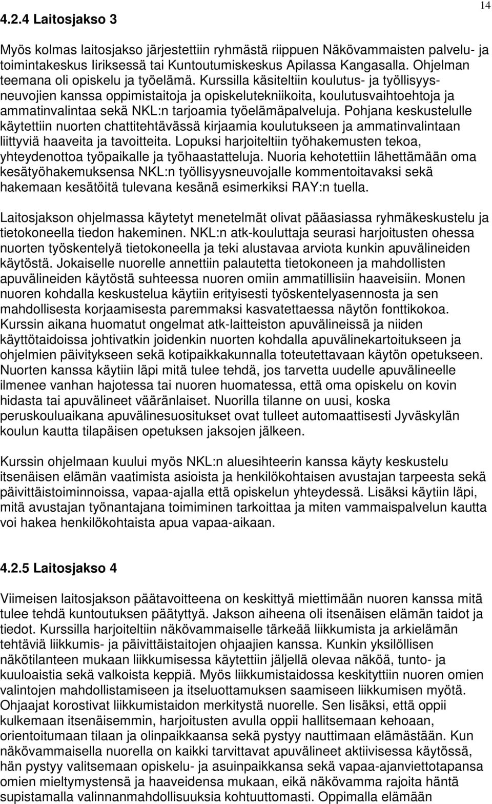 Kurssilla käsiteltiin koulutus- ja työllisyysneuvojien kanssa oppimistaitoja ja opiskelutekniikoita, koulutusvaihtoehtoja ja ammatinvalintaa sekä NKL:n tarjoamia työelämäpalveluja.