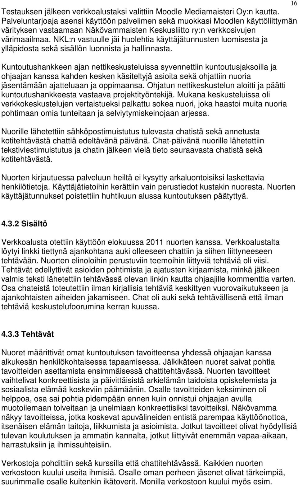 NKL:n vastuulle jäi huolehtia käyttäjätunnusten luomisesta ja ylläpidosta sekä sisällön luonnista ja hallinnasta.