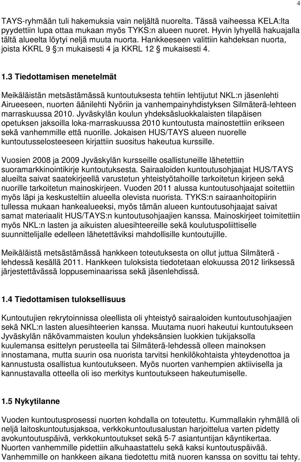 3 Tiedottamisen menetelmät Meikäläistän metsästämässä kuntoutuksesta tehtiin lehtijutut NKL:n jäsenlehti Airueeseen, nuorten äänilehti Nyöriin ja vanhempainyhdistyksen Silmäterä-lehteen marraskuussa