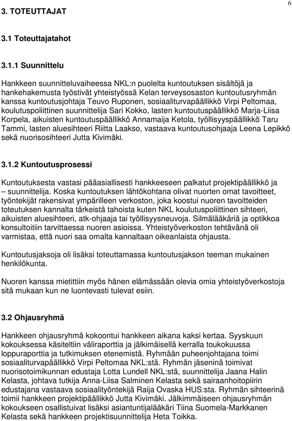 1 Suunnittelu Hankkeen suunnitteluvaiheessa NKL:n puolelta kuntoutuksen sisältöjä ja hankehakemusta työstivät yhteistyössä Kelan terveysosaston kuntoutusryhmän kanssa kuntoutusjohtaja Teuvo Ruponen,