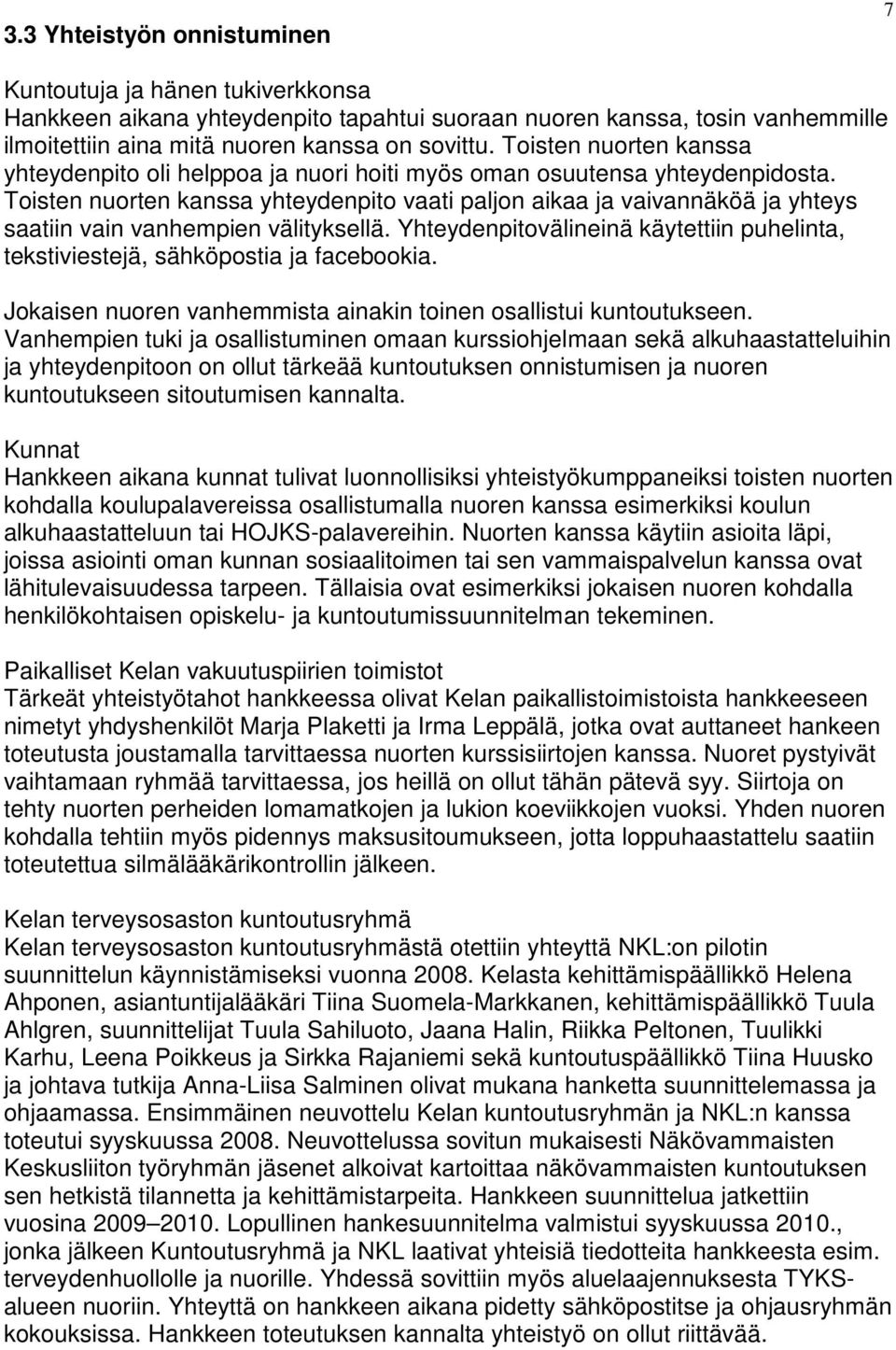 Toisten nuorten kanssa yhteydenpito vaati paljon aikaa ja vaivannäköä ja yhteys saatiin vain vanhempien välityksellä.