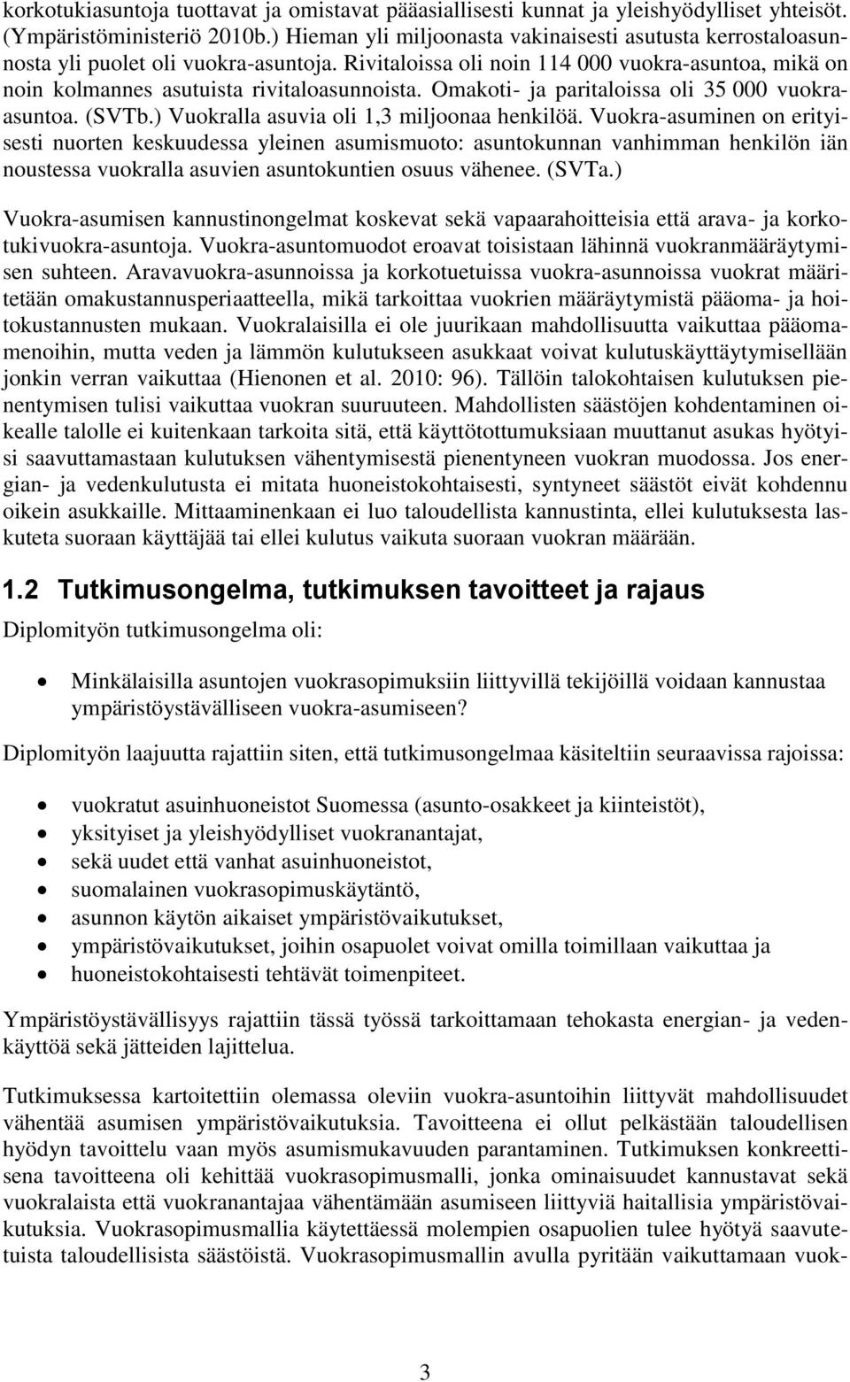 Omakoti- ja paritaloissa oli 35 000 vuokraasuntoa. (SVTb.) Vuokralla asuvia oli 1,3 miljoonaa henkilöä.