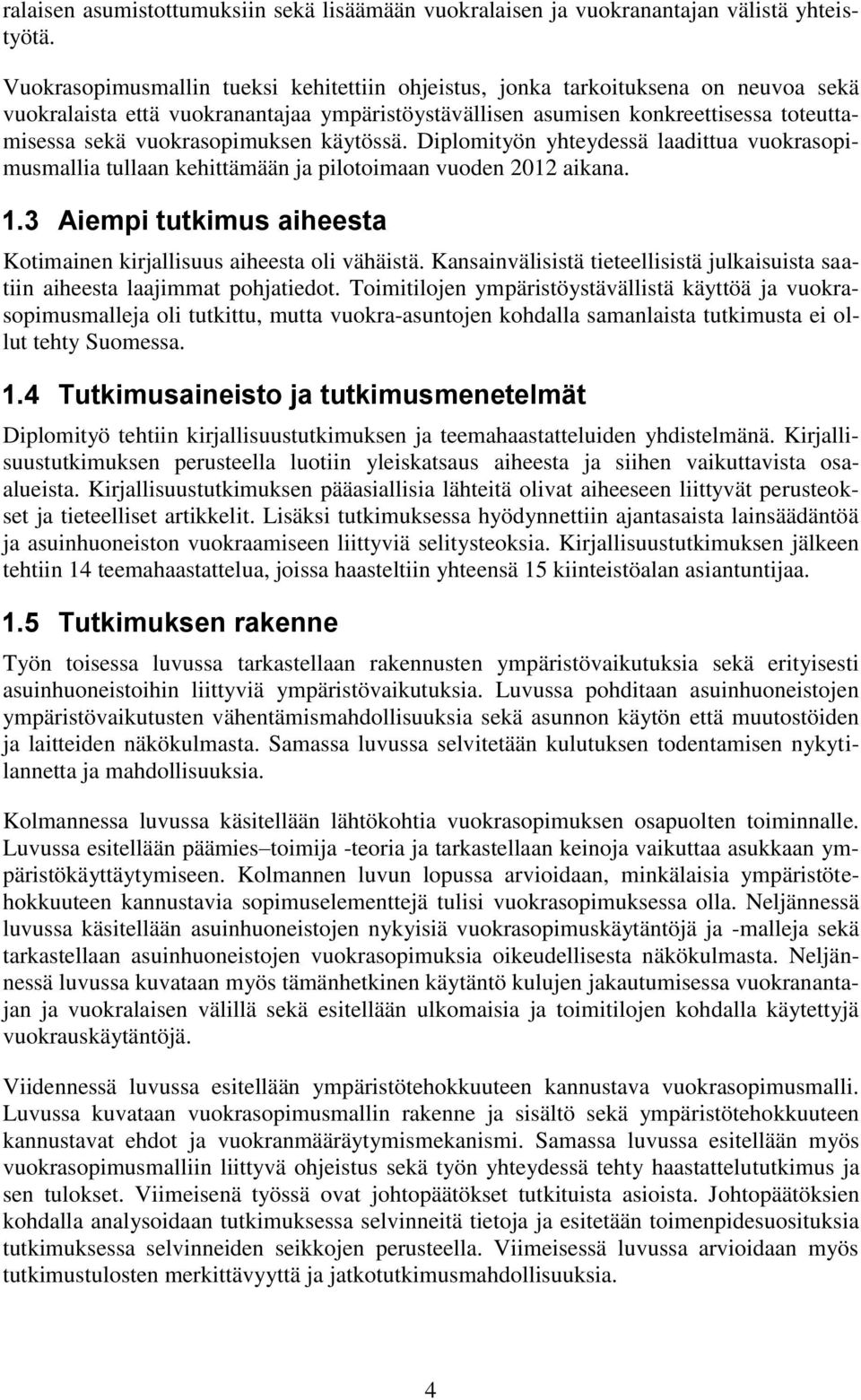 vuokrasopimuksen käytössä. Diplomityön yhteydessä laadittua vuokrasopimusmallia tullaan kehittämään ja pilotoimaan vuoden 2012 aikana. 1.