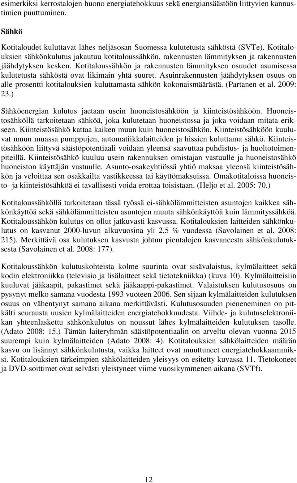 Kotitaloussähkön ja rakennusten lämmityksen osuudet asumisessa kulutetusta sähköstä ovat likimain yhtä suuret.