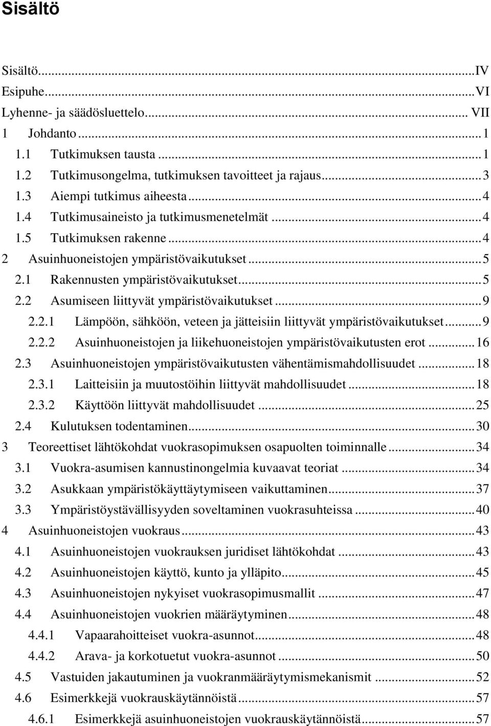 .. 9 2.2.1 Lämpöön, sähköön, veteen ja jätteisiin liittyvät ympäristövaikutukset... 9 2.2.2 Asuinhuoneistojen ja liikehuoneistojen ympäristövaikutusten erot... 16 2.