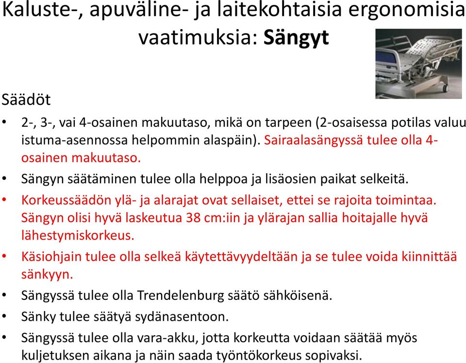 Sängyn olisi hyvä laskeutua 38 cm:iin ja ylärajan sallia hoitajalle hyvä lähestymiskorkeus. Käsiohjain tulee olla selkeä käytettävyydeltään ja se tulee voida kiinnittää sänkyyn.