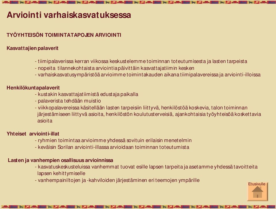 kasvattajatiimistä edustaja paikalla palaverista tehdään muistio viikkopalavereissa käsitellään lasten tarpeisiin liittyvä, henkilöstöä koskevia, talon toiminnan järjestämiseen liittyvä asioita,