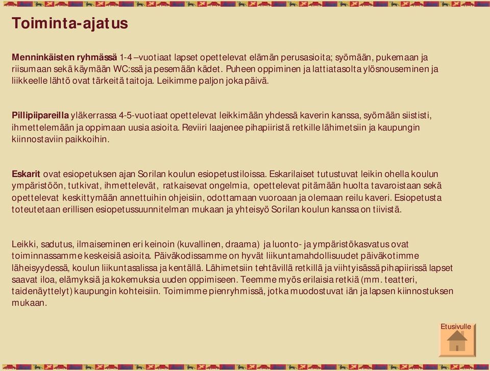 Pillipiipareilla yläkerrassa 4 5 vuotiaat opettelevat leikkimään yhdessä kaverin kanssa, syömään siististi, ihmettelemään ja oppimaan uusia asioita.