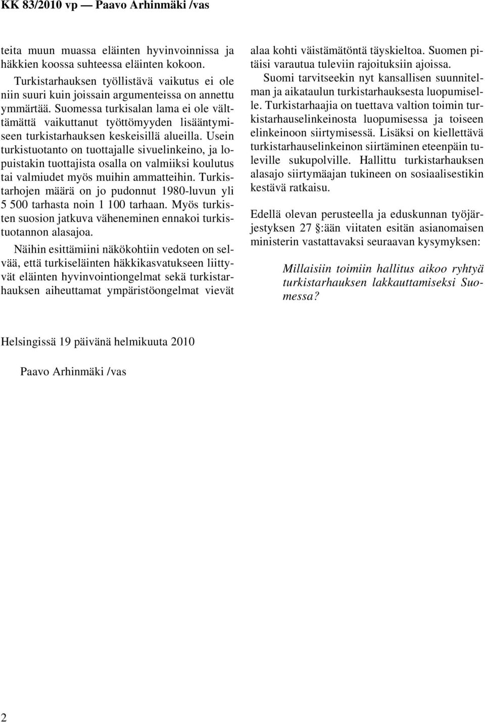 Usein turkistuotanto on tuottajalle sivuelinkeino, ja lopuistakin tuottajista osalla on valmiiksi koulutus tai valmiudet myös muihin ammatteihin.