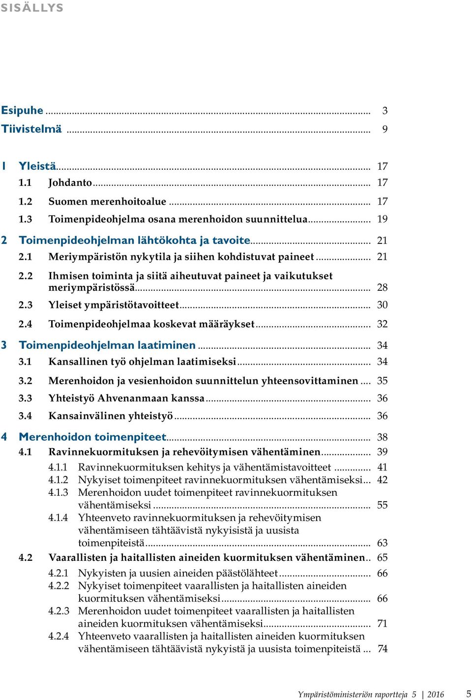 .. 28 2.3 Yleiset ympäristötavoitteet... 30 2.4 Toimenpideohjelmaa koskevat määräykset... 32 3 Toimenpideohjelman laatiminen... 34 3.1 Kansallinen työ ohjelman laatimiseksi... 34 3.2 Merenhoidon ja vesienhoidon suunnittelun yhteensovittaminen.