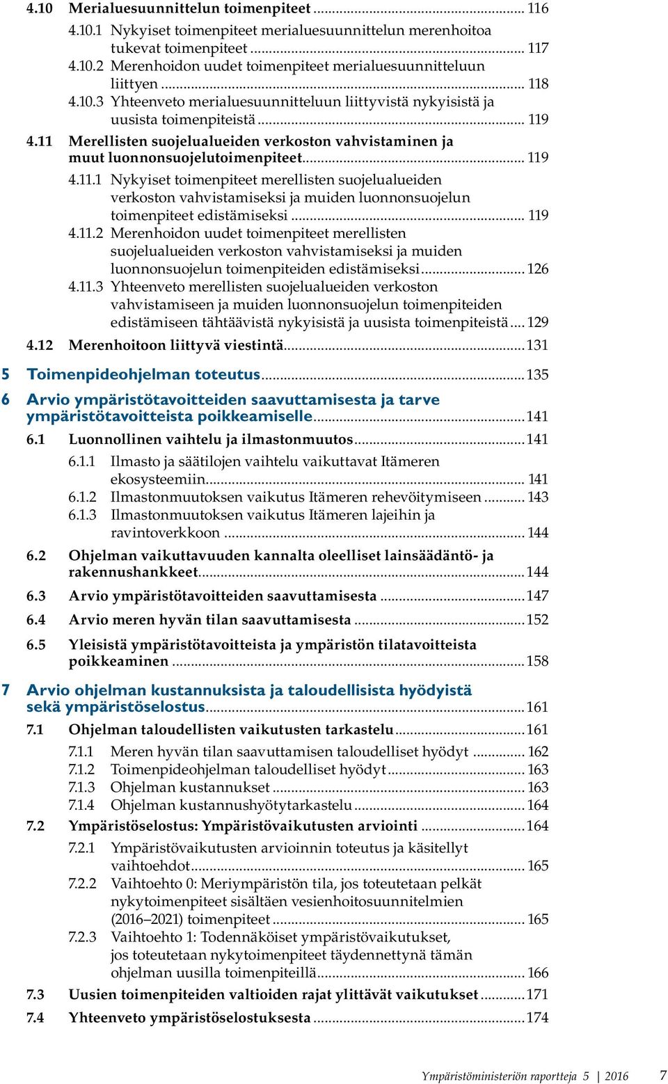 .. 119 4.11.1 Nykyiset toimenpiteet merellisten suojelualueiden verkoston vahvistamiseksi ja muiden luonnonsuojelun toimenpiteet edistämiseksi... 119 4.11.2 Merenhoidon uudet toimenpiteet merellisten suojelualueiden verkoston vahvistamiseksi ja muiden luonnonsuojelun toimenpiteiden edistämiseksi.