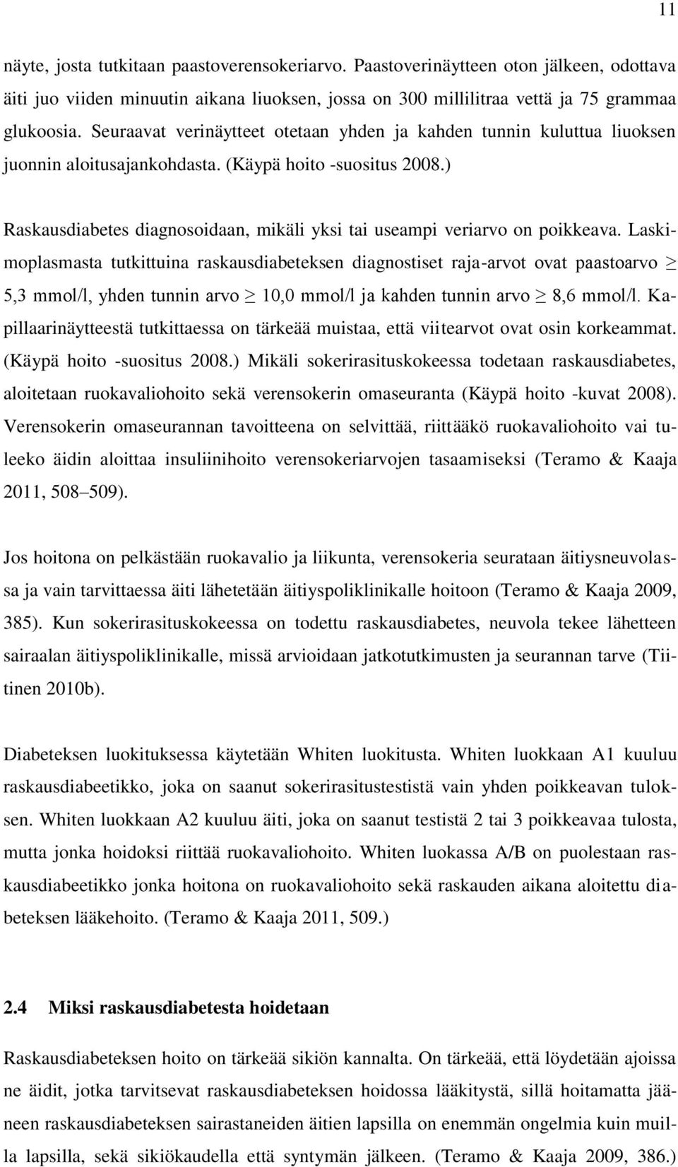 ) Raskausdiabetes diagnosoidaan, mikäli yksi tai useampi veriarvo on poikkeava.