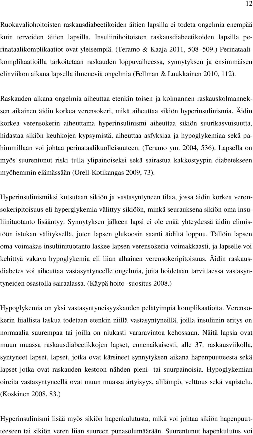 ) Perinataalikomplikaatioilla tarkoitetaan raskauden loppuvaiheessa, synnytyksen ja ensimmäisen elinviikon aikana lapsella ilmeneviä ongelmia (Fellman & Luukkainen 2010, 112).