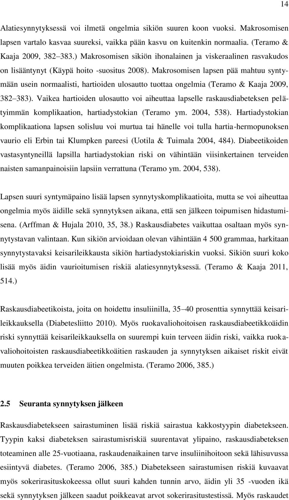 Makrosomisen lapsen pää mahtuu syntymään usein normaalisti, hartioiden ulosautto tuottaa ongelmia (Teramo & Kaaja 2009, 382 383).