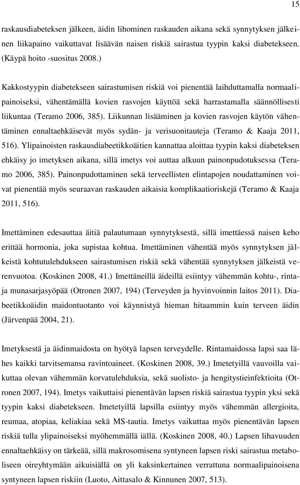 ) Kakkostyypin diabetekseen sairastumisen riskiä voi pienentää laihduttamalla normaalipainoiseksi, vähentämällä kovien rasvojen käyttöä sekä harrastamalla säännöllisesti liikuntaa (Teramo 2006, 385).