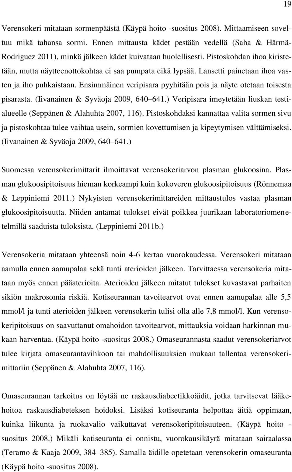 Lansetti painetaan ihoa vasten ja iho puhkaistaan. Ensimmäinen veripisara pyyhitään pois ja näyte otetaan toisesta pisarasta. (Iivanainen & Syväoja 2009, 640 641.