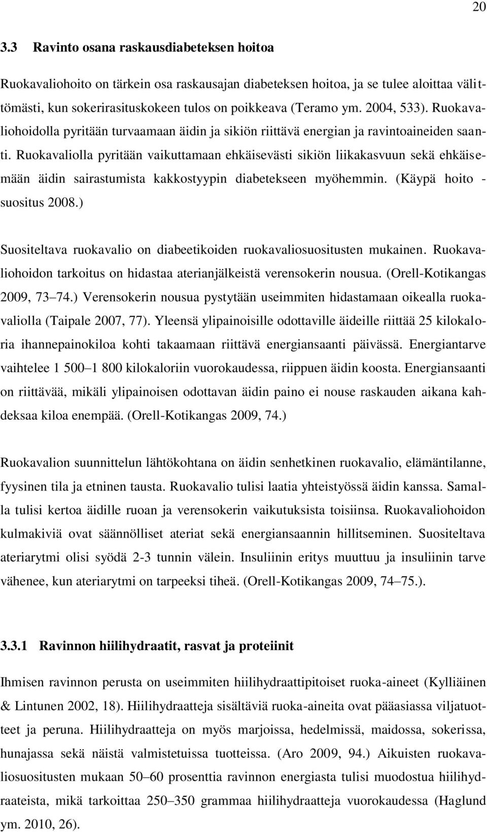 Ruokavaliolla pyritään vaikuttamaan ehkäisevästi sikiön liikakasvuun sekä ehkäisemään äidin sairastumista kakkostyypin diabetekseen myöhemmin. (Käypä hoito - suositus 2008.