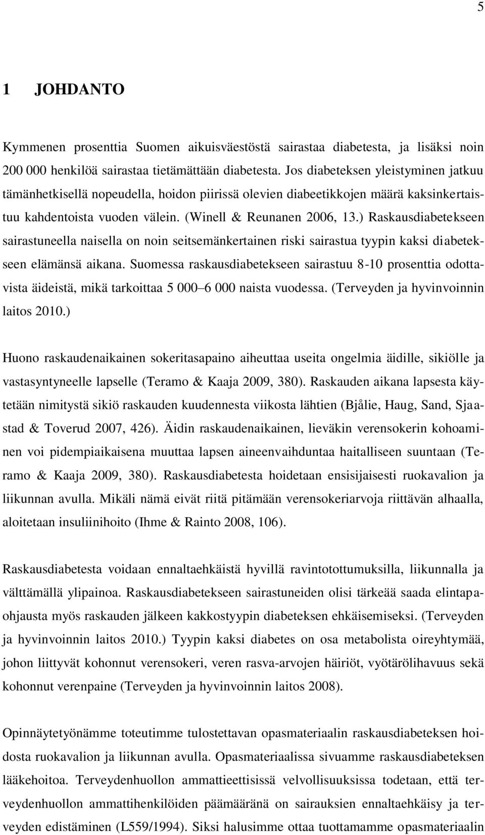 ) Raskausdiabetekseen sairastuneella naisella on noin seitsemänkertainen riski sairastua tyypin kaksi diabetekseen elämänsä aikana.