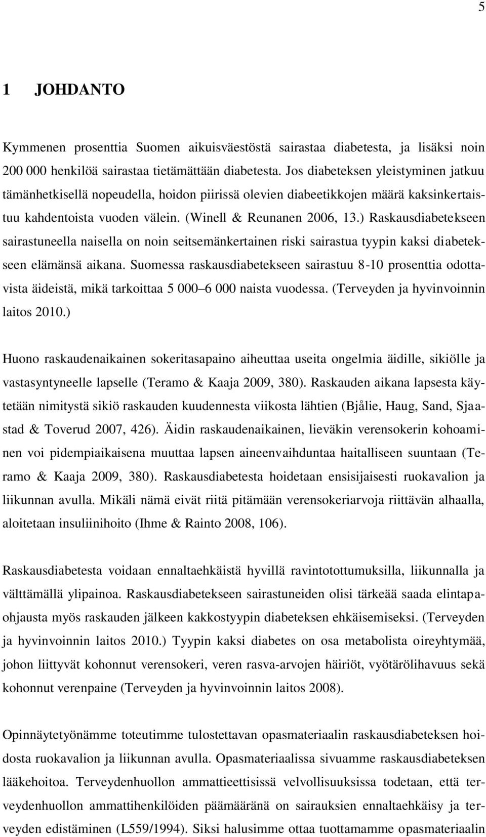 ) Raskausdiabetekseen sairastuneella naisella on noin seitsemänkertainen riski sairastua tyypin kaksi diabetekseen elämänsä aikana.