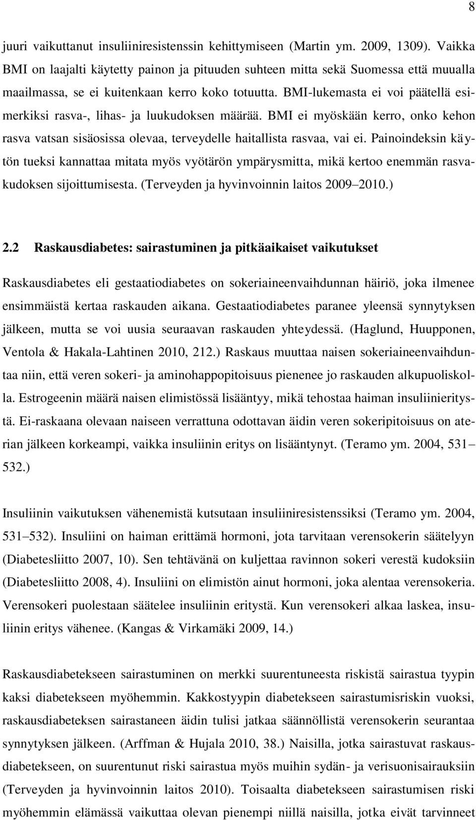 BMI-lukemasta ei voi päätellä esimerkiksi rasva-, lihas- ja luukudoksen määrää. BMI ei myöskään kerro, onko kehon rasva vatsan sisäosissa olevaa, terveydelle haitallista rasvaa, vai ei.