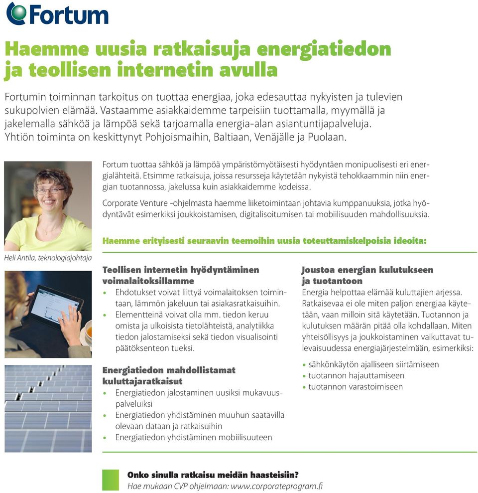 Yhtiön toiminta on keskittynyt Pohjoismaihin, Baltiaan, Venäjälle ja Puolaan. Fortum tuottaa sähköä ja lämpöä ympäristömyötäisesti hyödyntäen monipuolisesti eri energialähteitä.